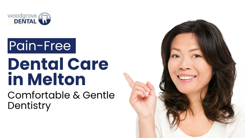 Pain Free Dental Care in Melton – Comfortable & Gentle Dentistry