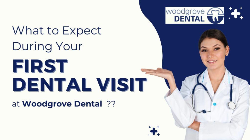 What to Expect During Your First Dental Visit at Woodgrove Dental
